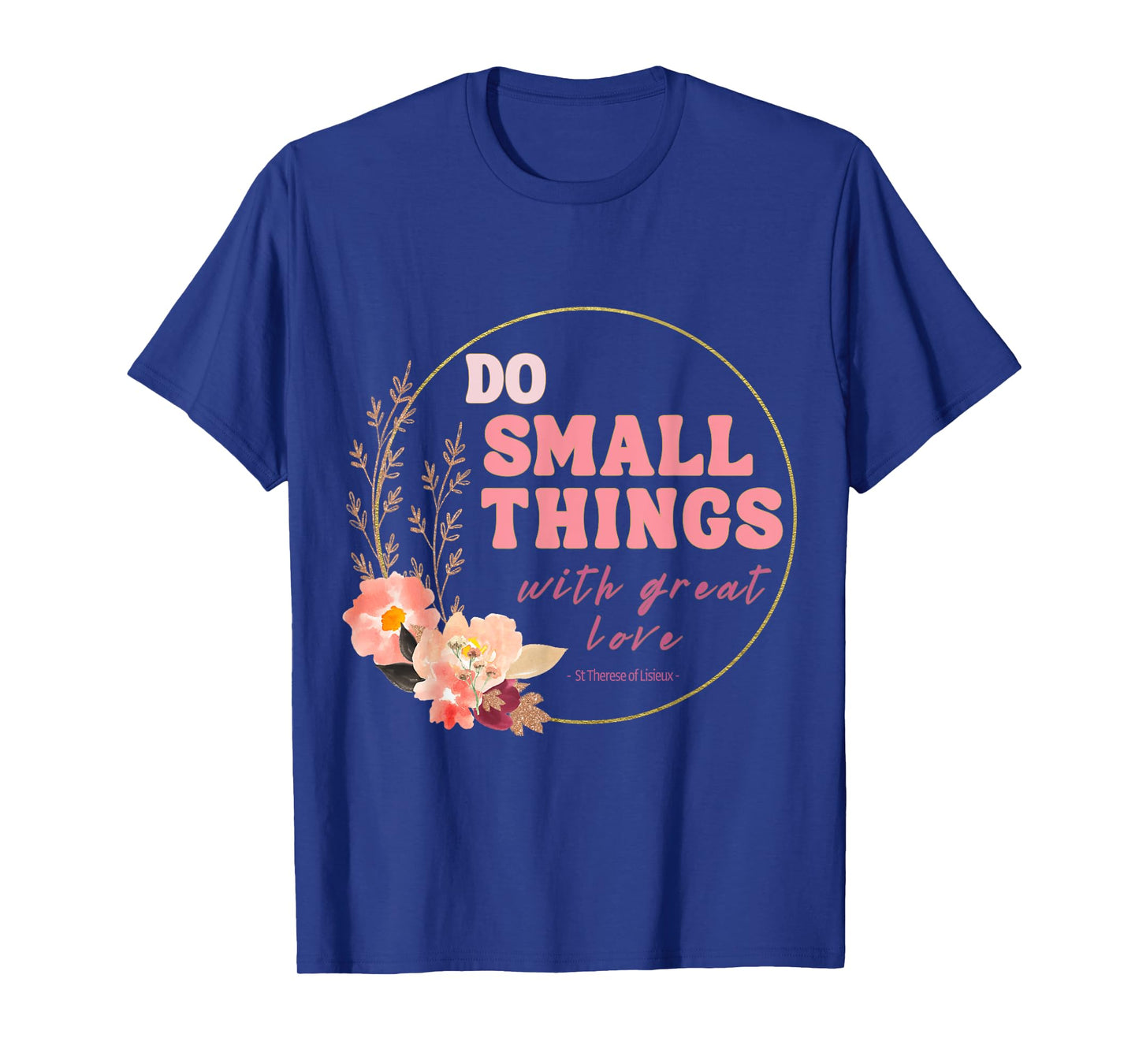 Do Small Things Saint Therese of Lisieux Catholic Faith T-Shirt