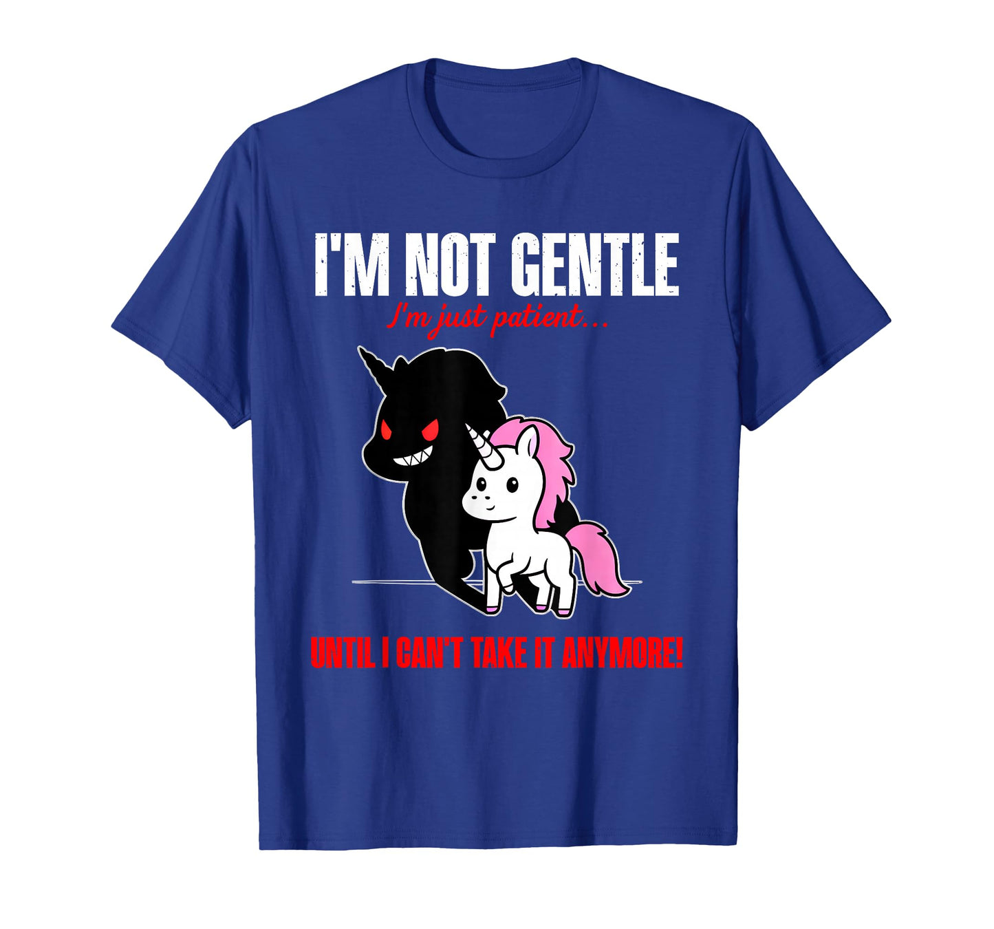 Unicorn I'm Not Gentle I'm Just Patient Until I Can't Take T-Shirt