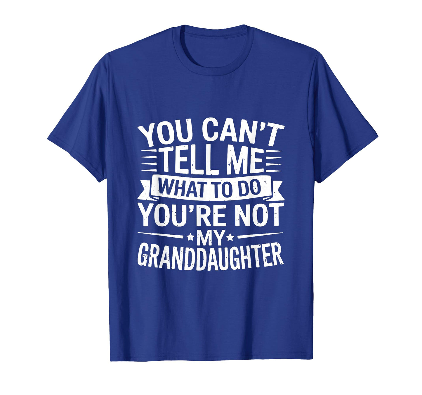 You Can’t Tell Me What to Do You’re Not My Granddaughter T-Shirt