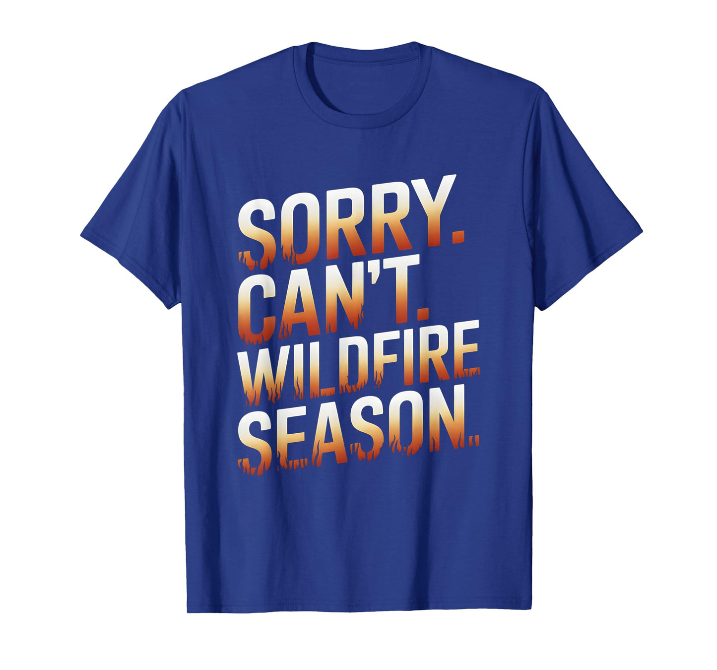 Sorry Can't Wildfire Season Wildland Firefighter T-Shirt