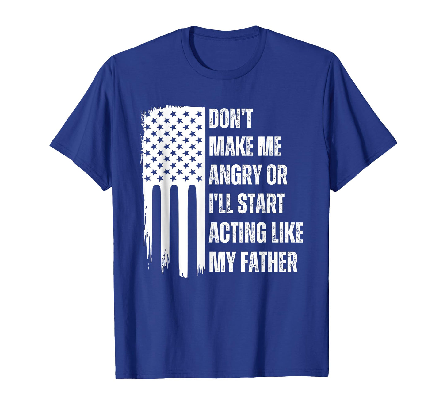 Don't Make Me Angry or I'll Start Acting Like My Father T-Shirt