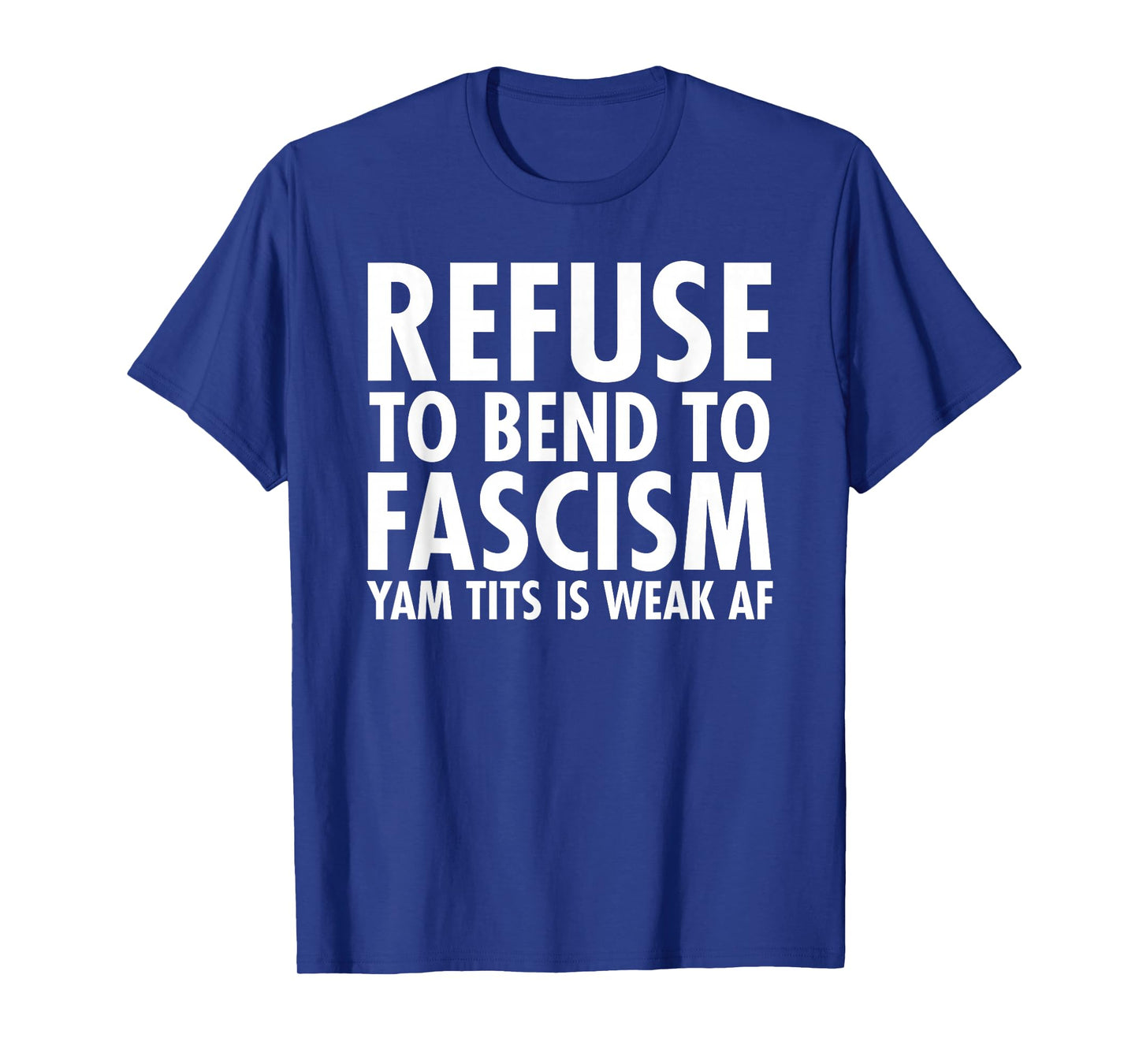 Refuse to Bend to Fascism - Yam Tits Edition T-Shirt