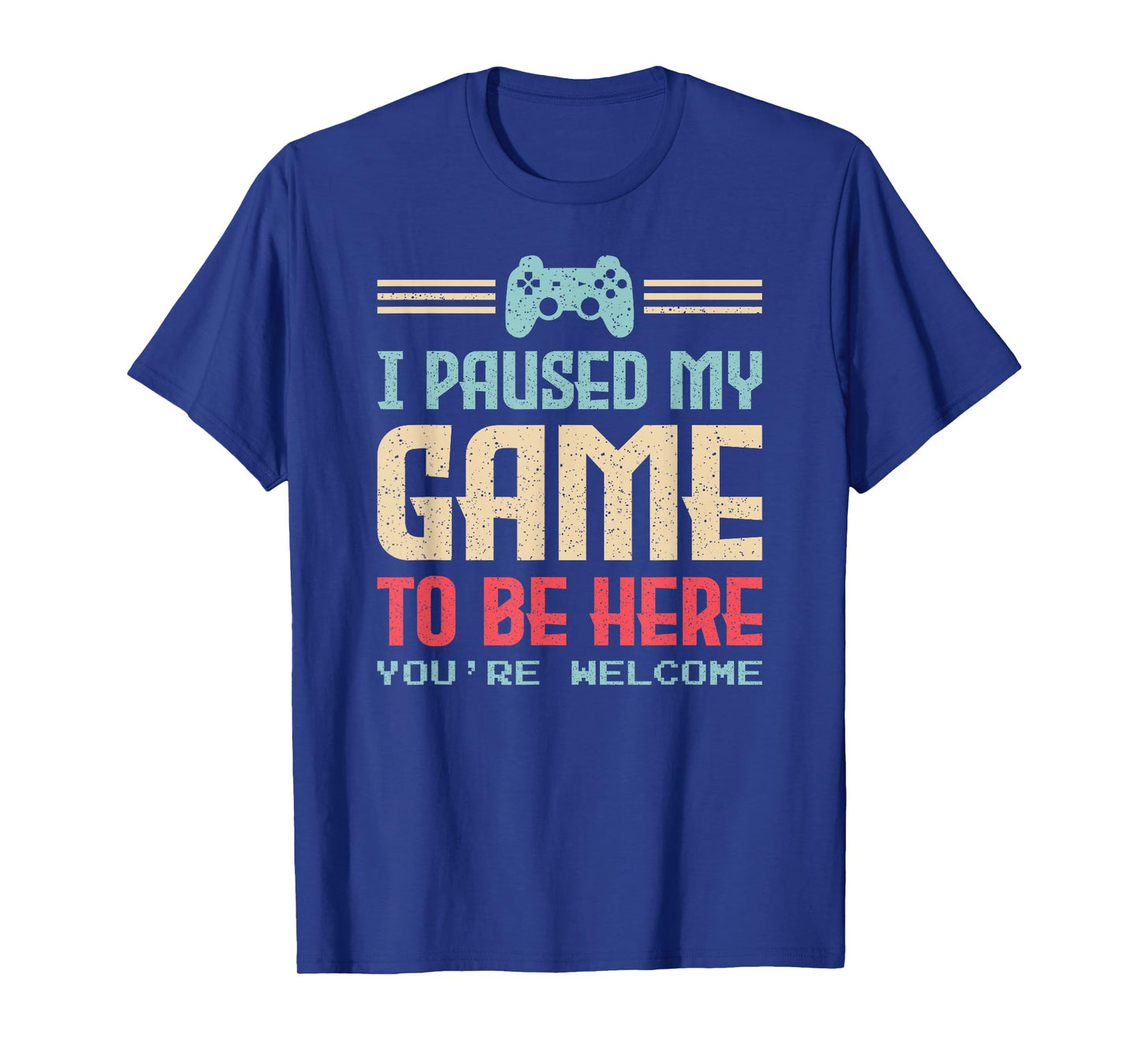I Paused My Game to Be Here You're Welcome Retro Gamer Gift T-Shirt