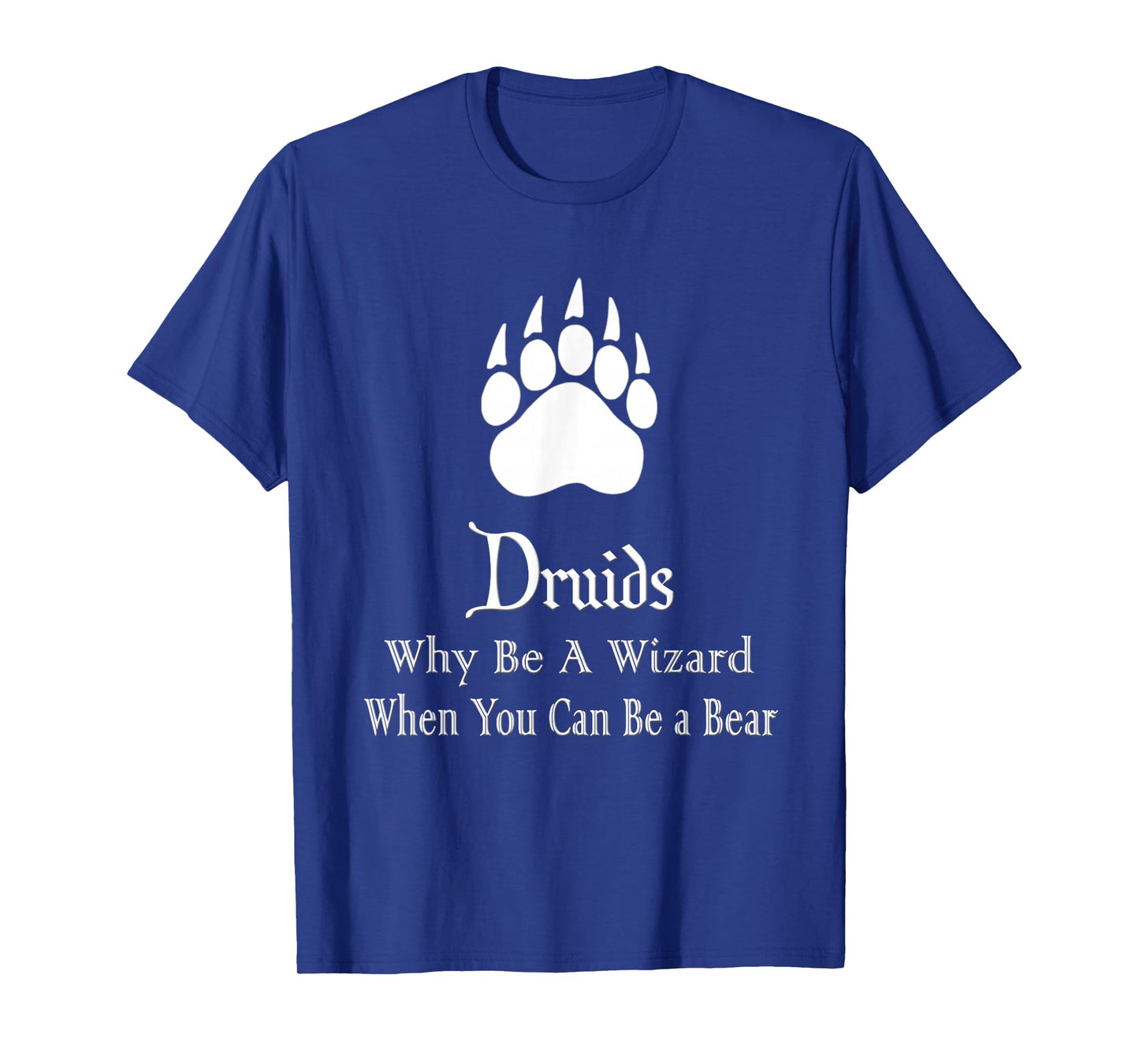 Druids Why Be A Wizard When You Can Be A Bear T-Shirt
