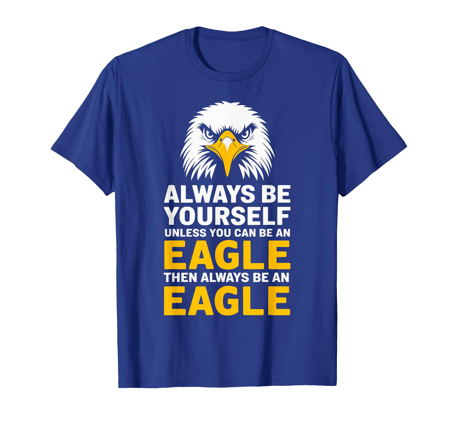 Eagle Lover Always Be Yourself Unless You Can Be An Eagle T-Shirt