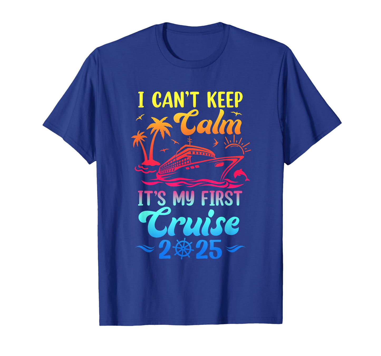 I Can't Keep Calm It's My First Cruise Cruising 2025 T-Shirt
