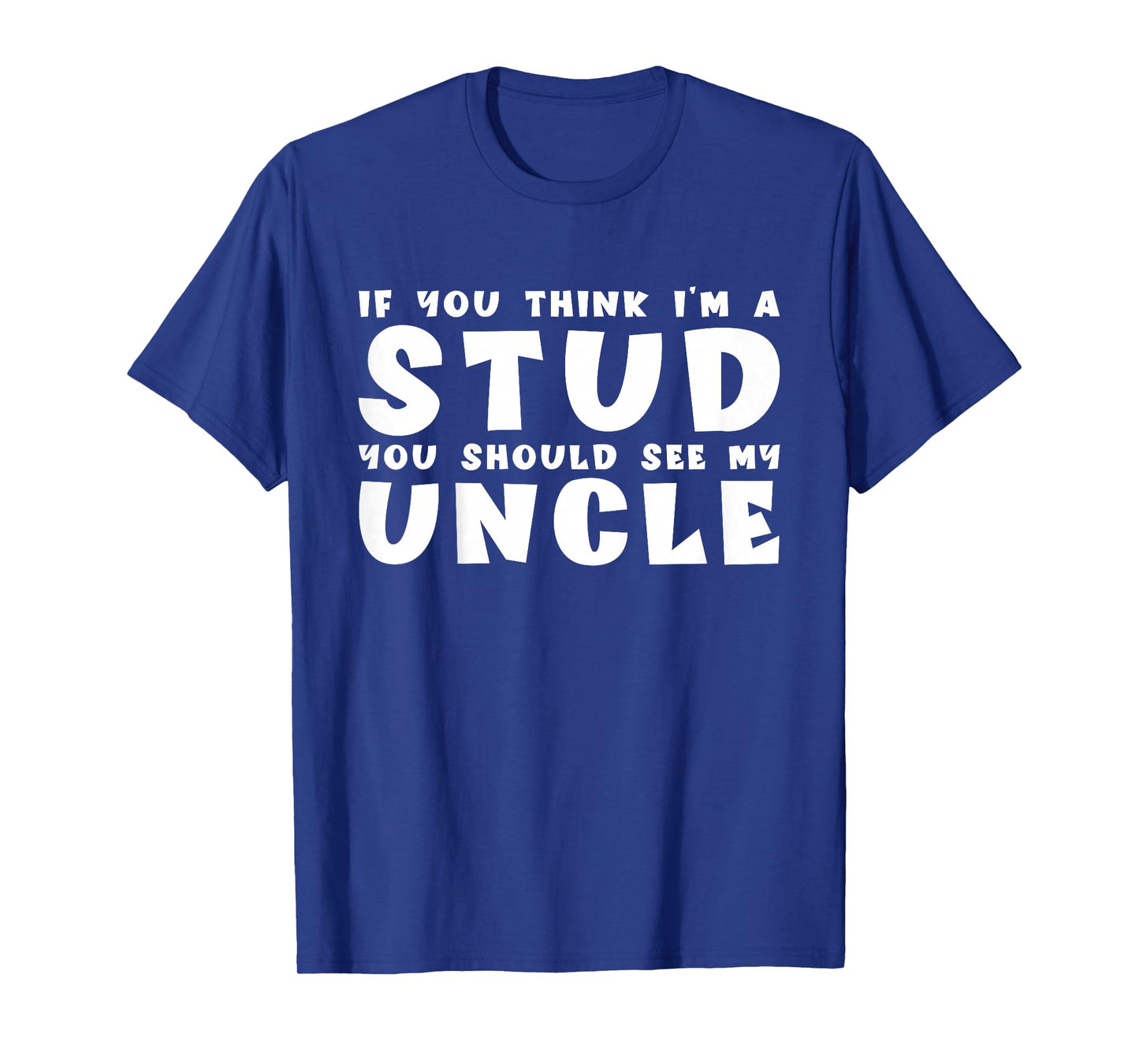 If You Think I'm A Stud You Should See My Uncle Funny Quote T-Shirt