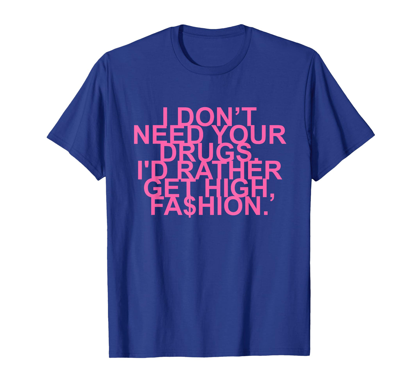 I Don’t Need Your Drugs I'd Rather Get High, Fa$hion Quote T-Shirt
