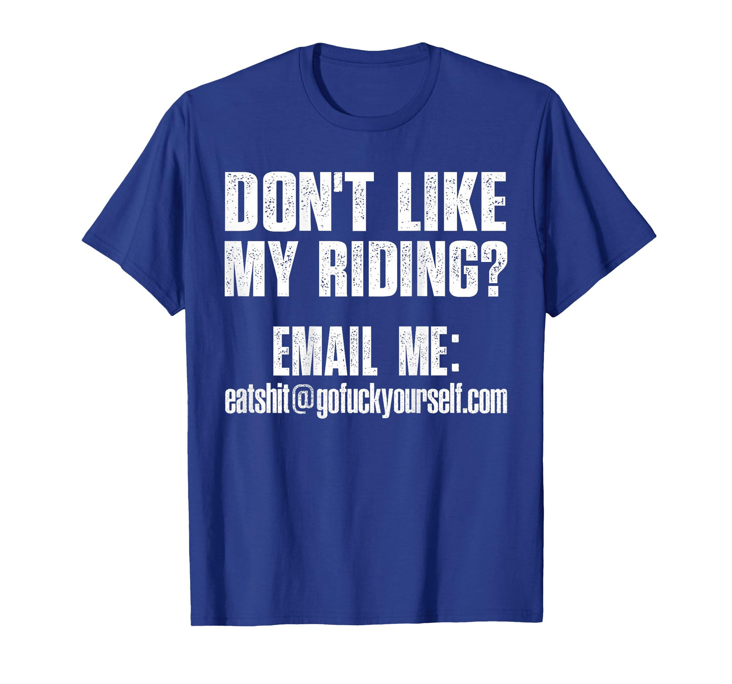 Dont Like My Riding Email Me Eashit@gofuckyourself.com Biker T-Shirt