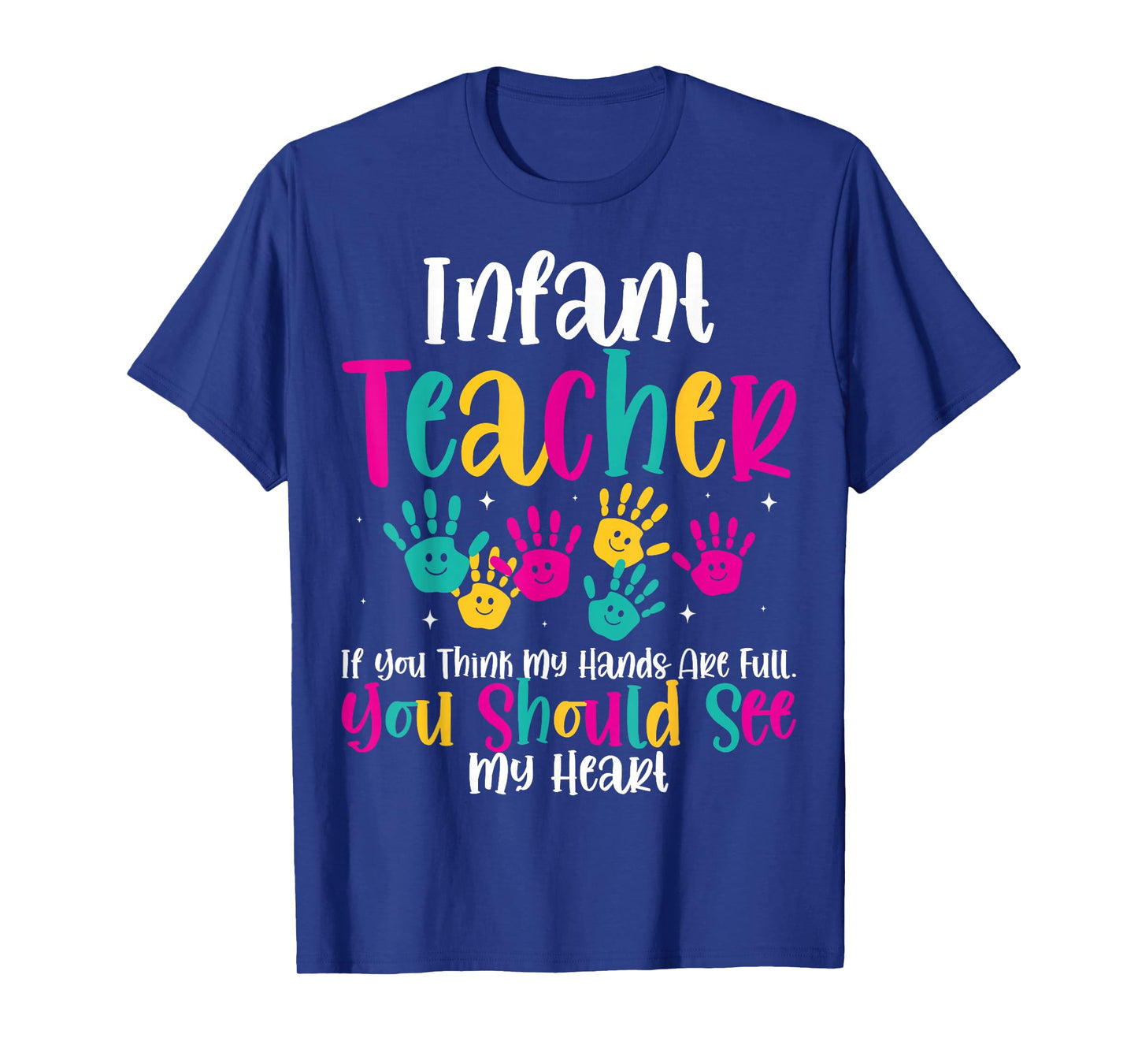 Infant Teacher Hands Full Heart Quote Gift Daycare Teacher T-Shirt