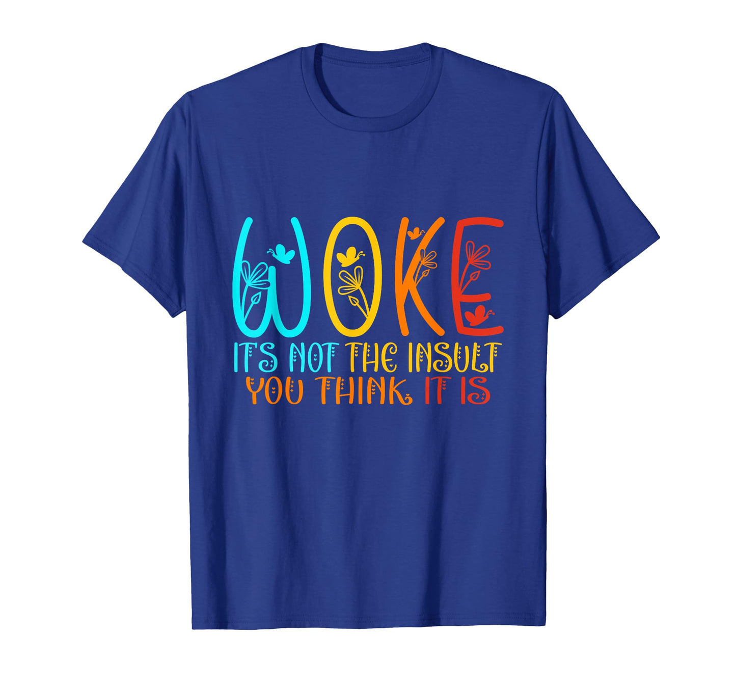 WOKE It's Not The Insult You Think It Is - Feminism Quote T-Shirt