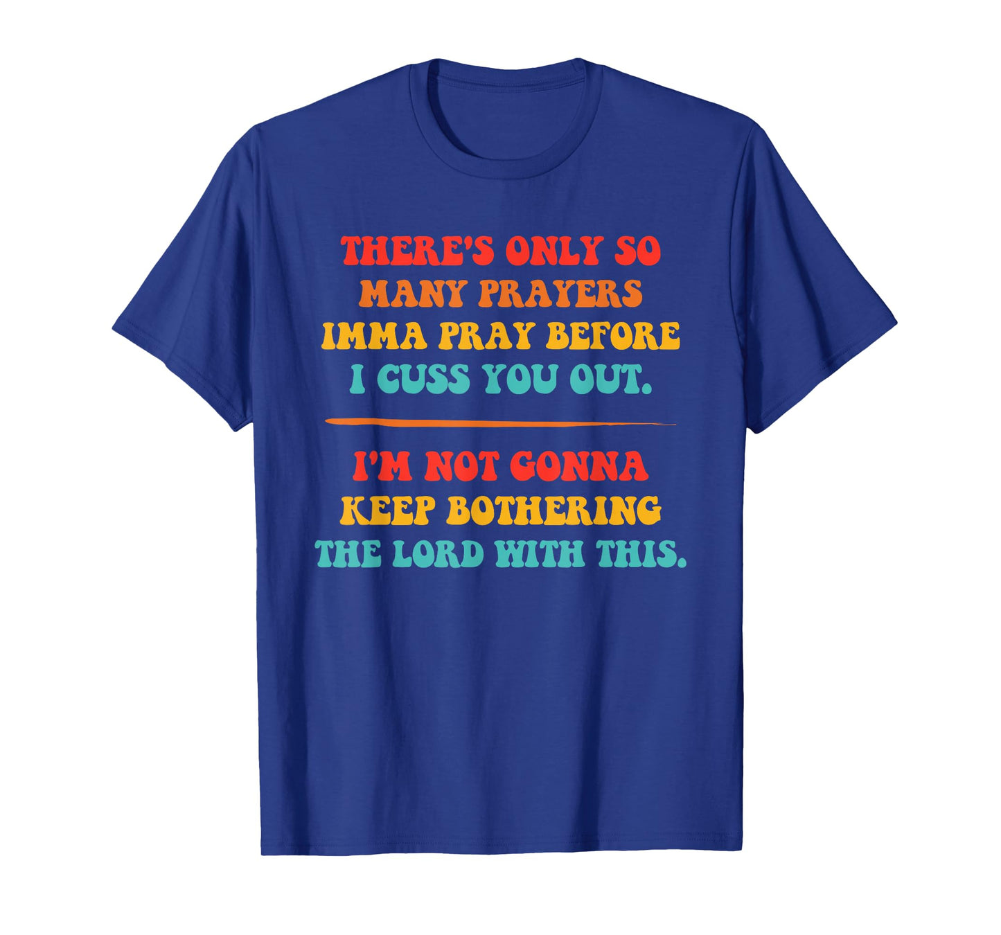 There's Only So Many Prayers Imma Pray Before I Cuss You Out T-Shirt