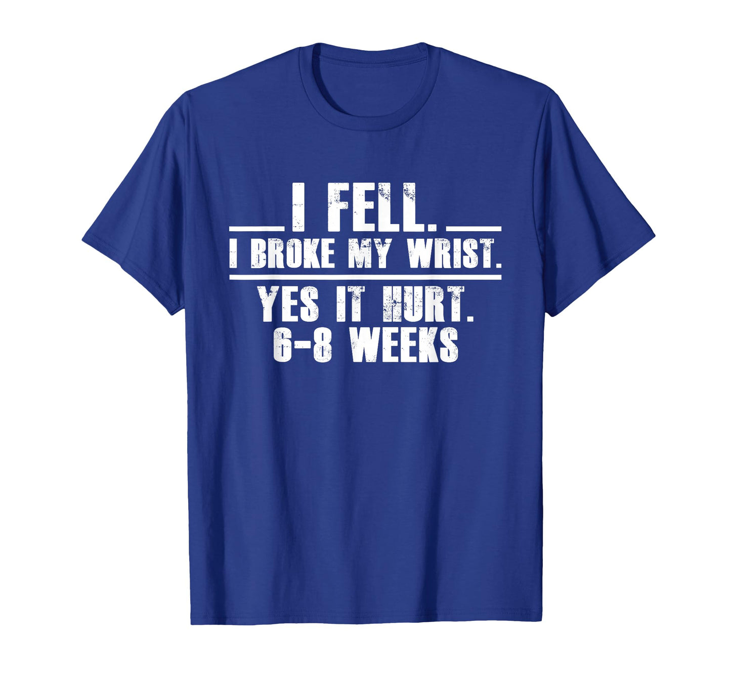 I Fell I Broke My Wrist Yes It Hurts 6-8 Weeks Broken Wrist T-Shirt