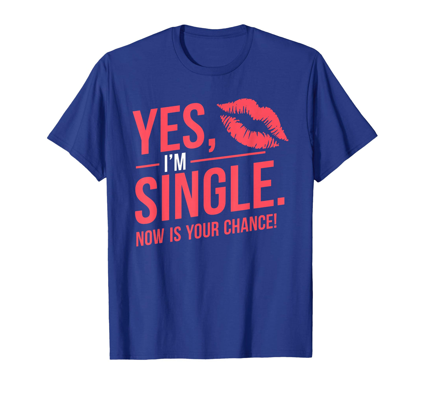 Yes Im Single Now Is Your Chance Love Dating Party Singles T-Shirt