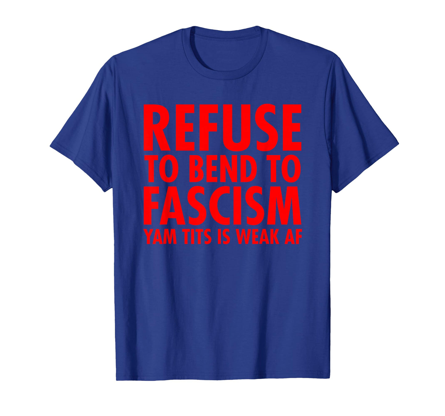 Refuse to Bend to Fascism - Yam Tits Edition T-Shirt