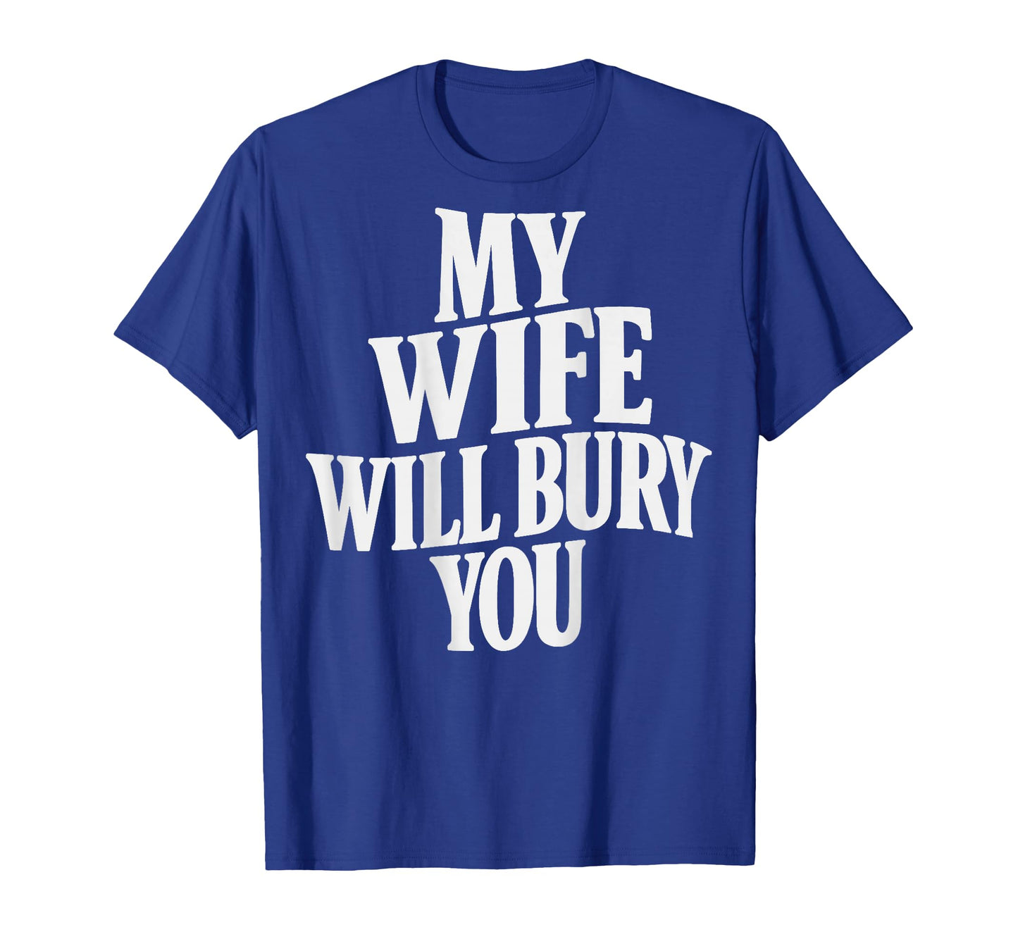 (ON Back) My Wife Will Bury You T-Shirt