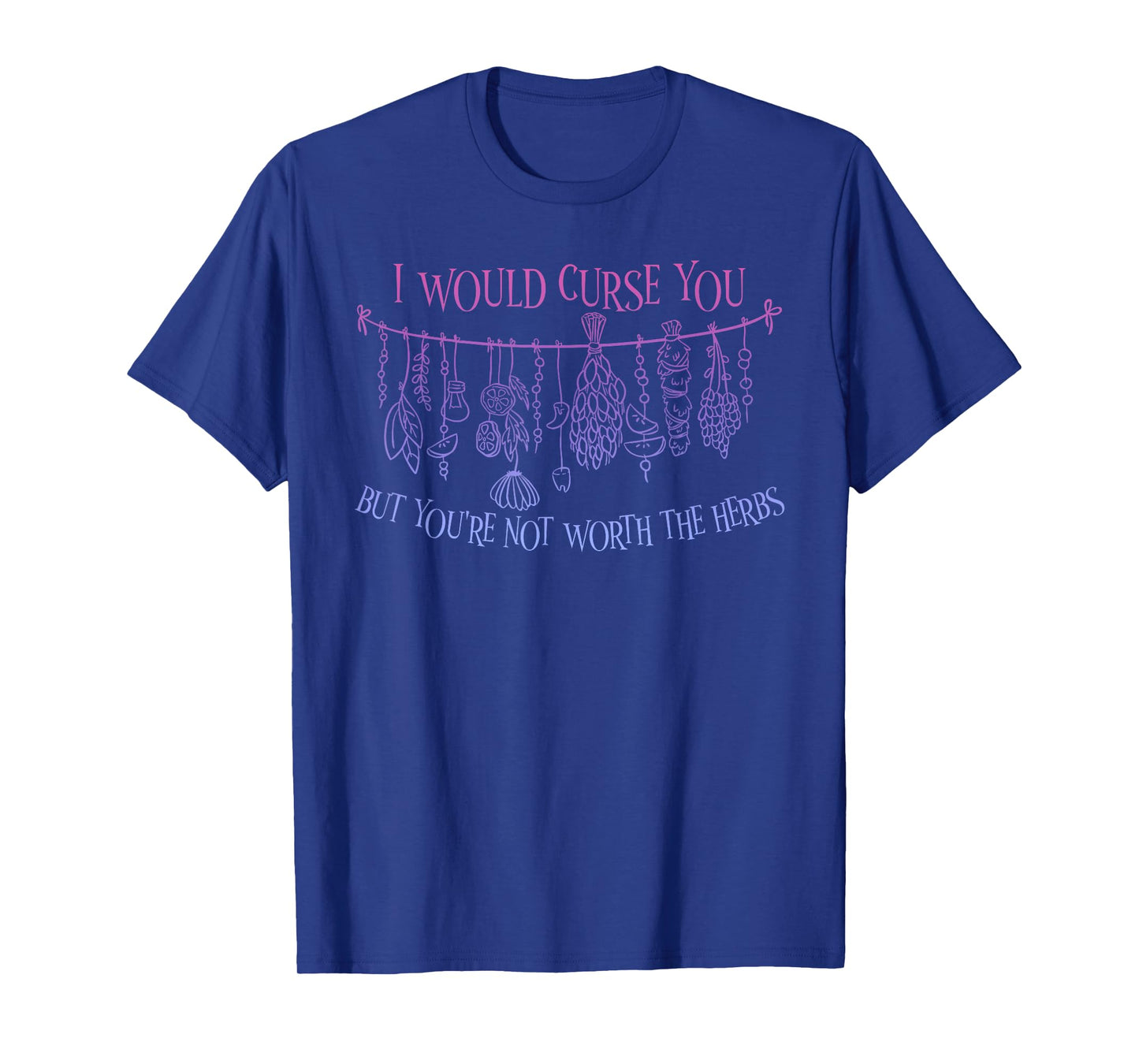 I Would Curse You But You're Not Worth The Herbs T-Shirt