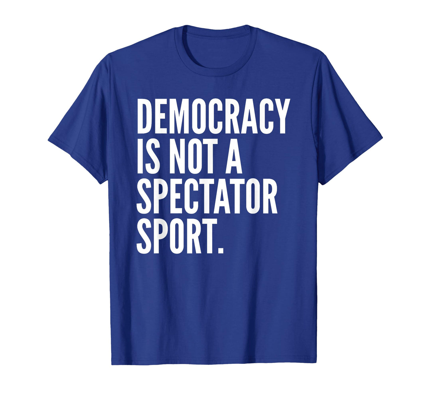 Democracy is NOT a Spectator Sport T-Shirt