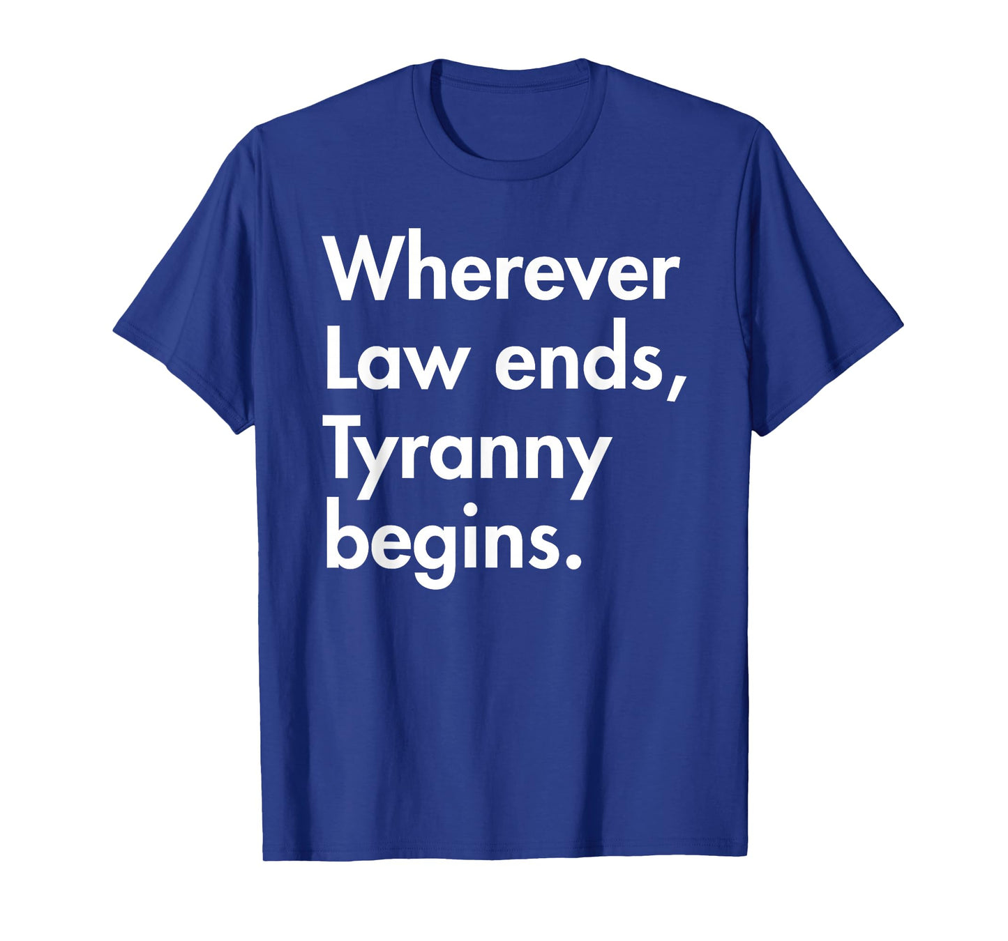 Wherever Law Ends, Tyranny Begins. - John Locke T-Shirt