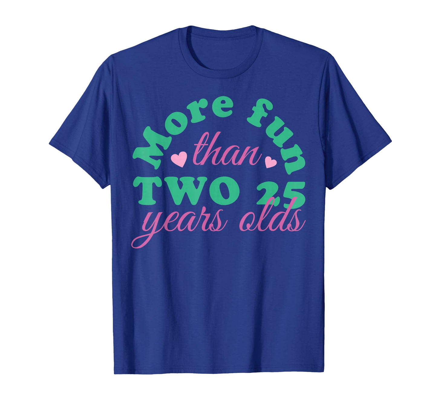 More Fun Than Two 25 Years Olds, More Fun Than Two 25s T-Shirt