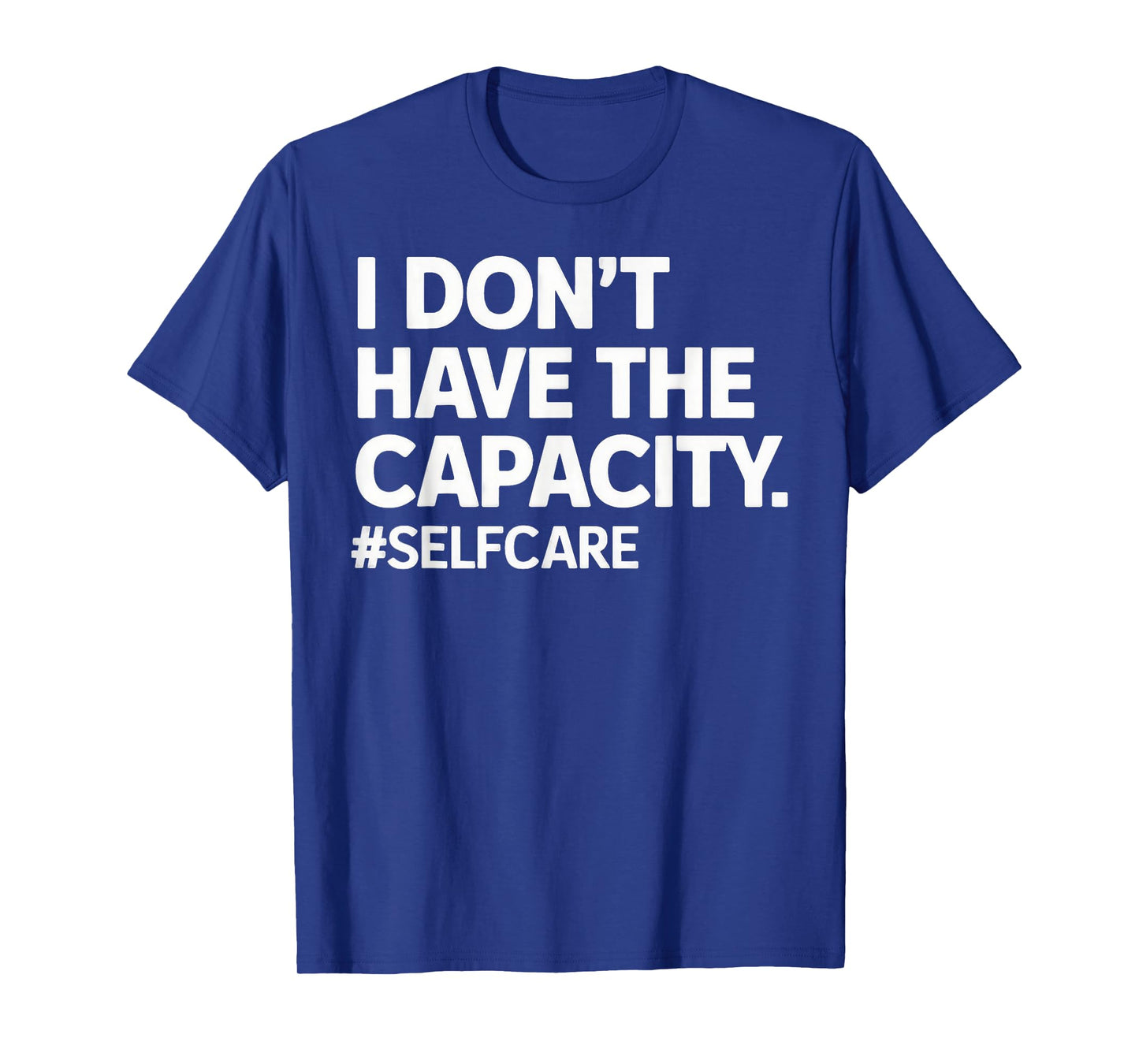 I Don't Have The Capacity Selfcare Statement Quote Emotional T-Shirt