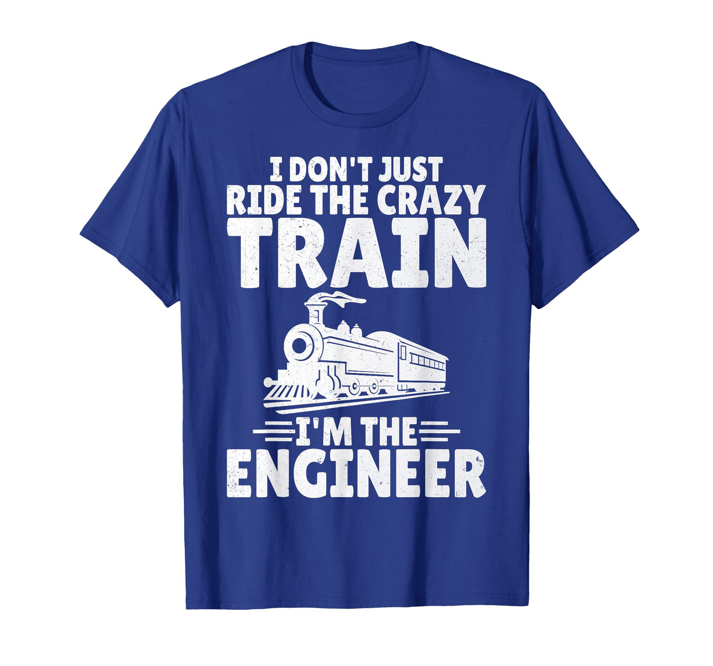 I Don't Just Ride the Crazy Train I'm the Engineer - Train T-Shirt