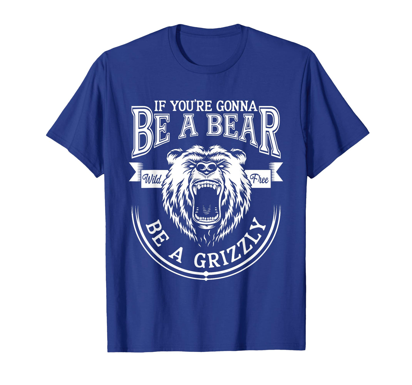 Be A Grizzly Funny Bear Outdoor Lovers Funny Hiking Camping T-Shirt