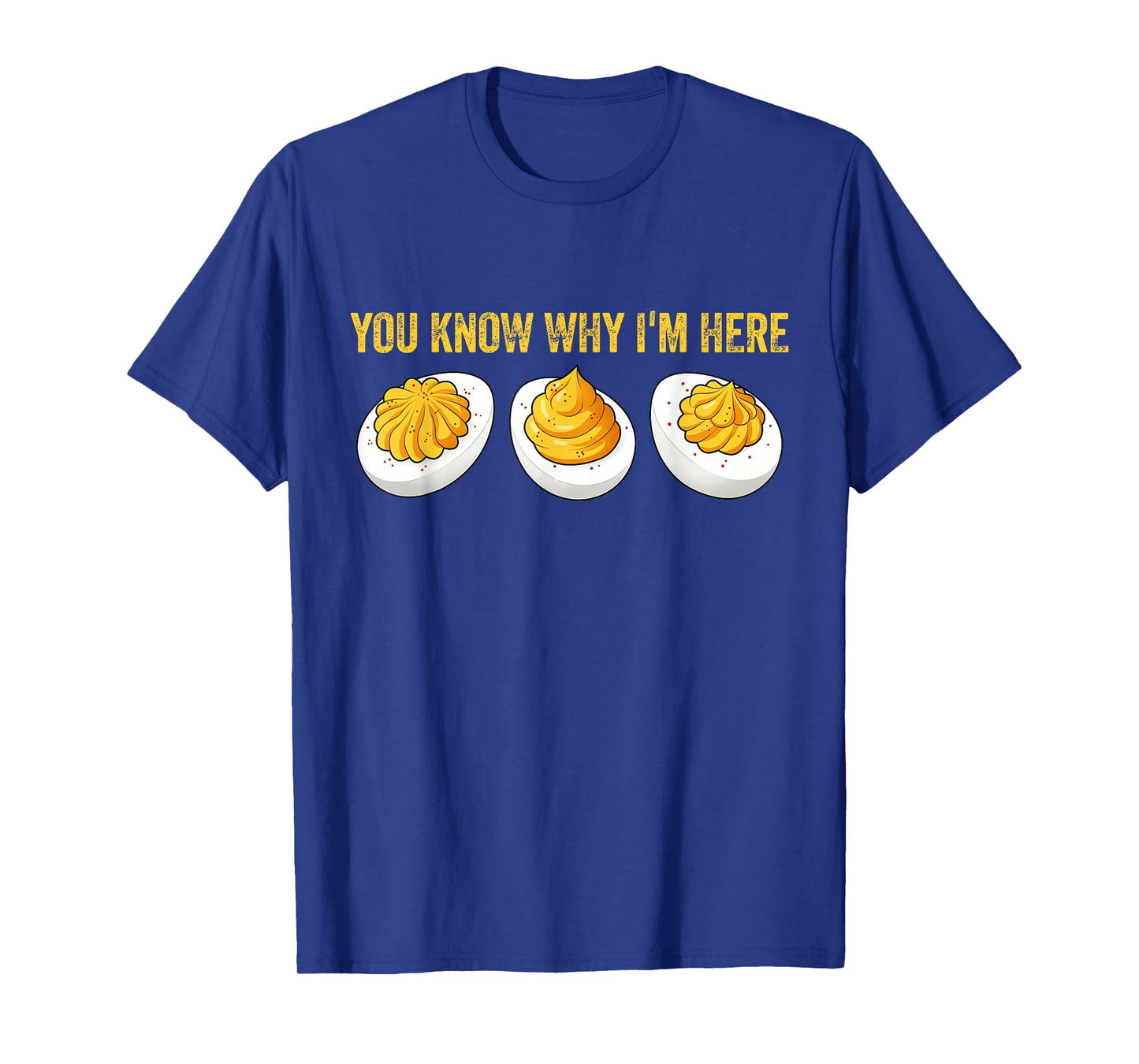 You Know Why I'm Here Funny Foodie Deviled Eggs T-Shirt