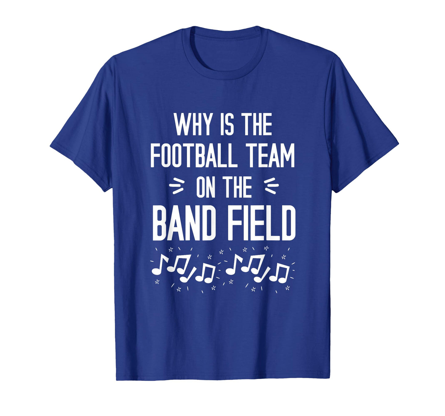 Why Is The Football Team On The Band Field Funny T-Shirt