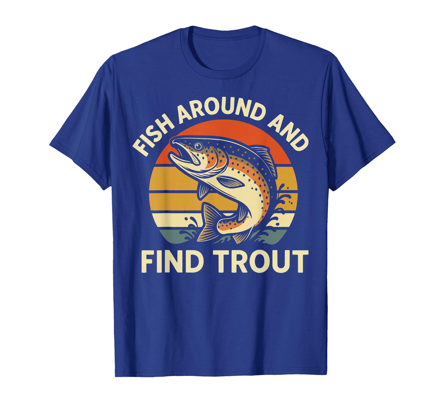 Fish Around And Find Trout T-Shirt