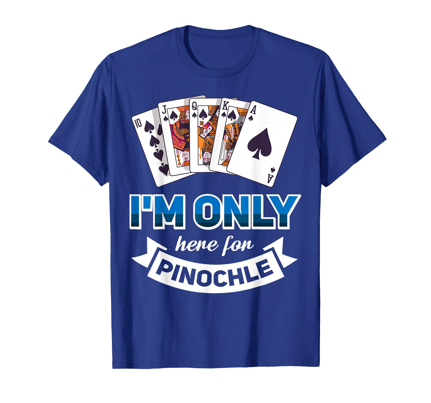 I'm Only Here For Pinochle T-Shirt
