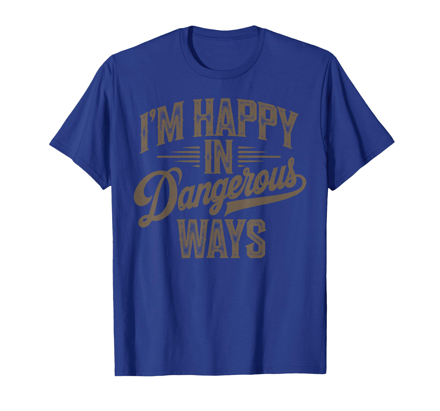 Funny quote sayings I'm happy in dangerous ways T-Shirt