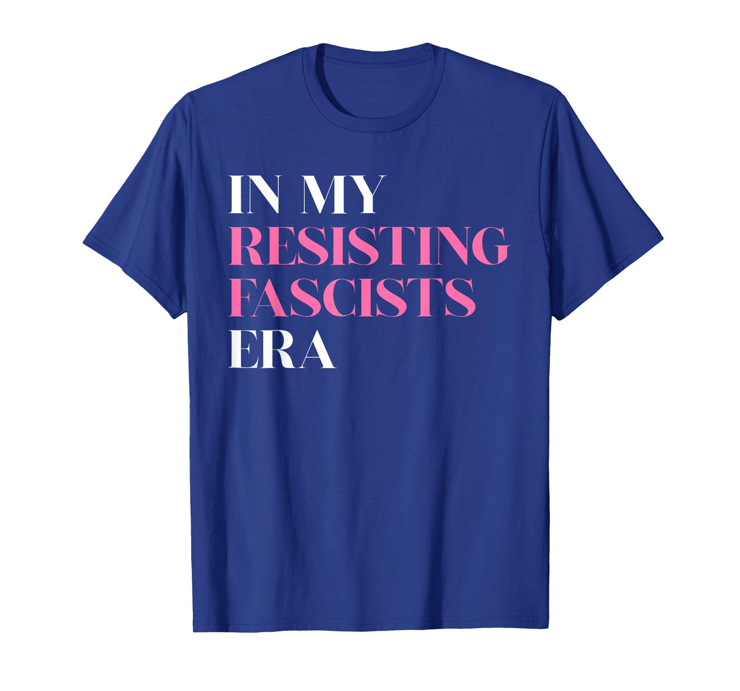 in My Resisting Fascists Era Political Statement T-Shirt