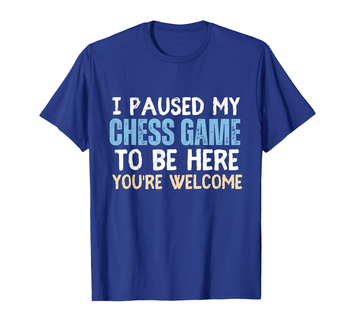 I Paused My Chess Game To Be Here You're Welcome Funny Chess T-Shirt