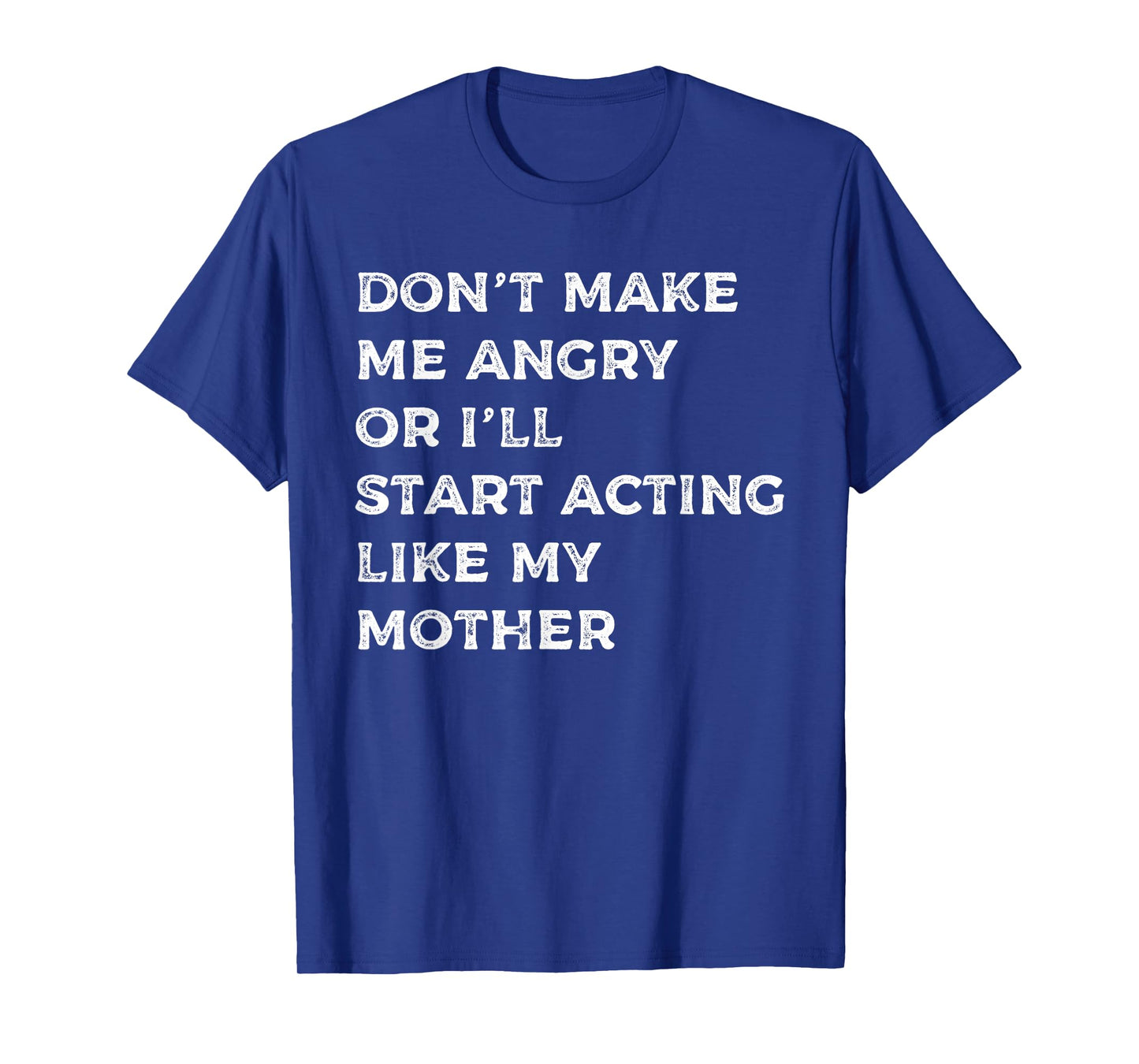 Don't Make Me Angry Or I'll Start Acting Like My Mother Mom T-Shirt