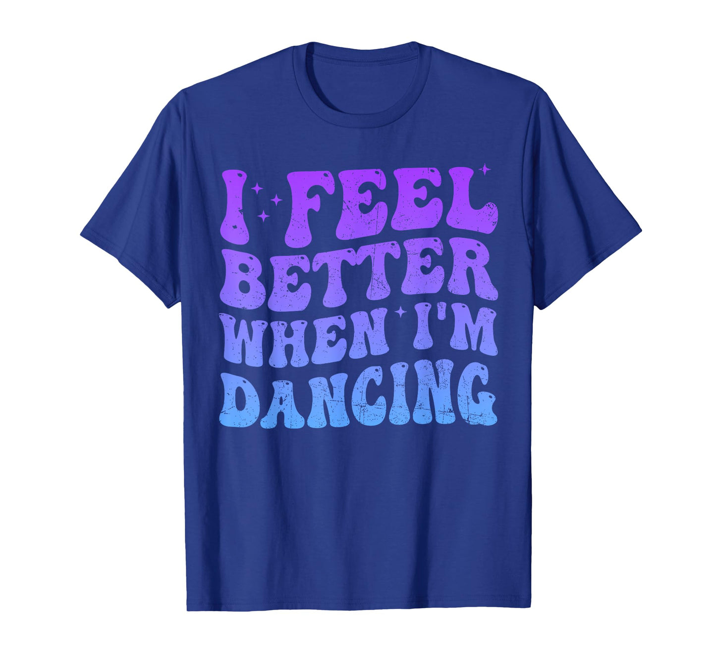 I Feel Better When I'm Dancing Funny Dancer Groovy T-Shirt