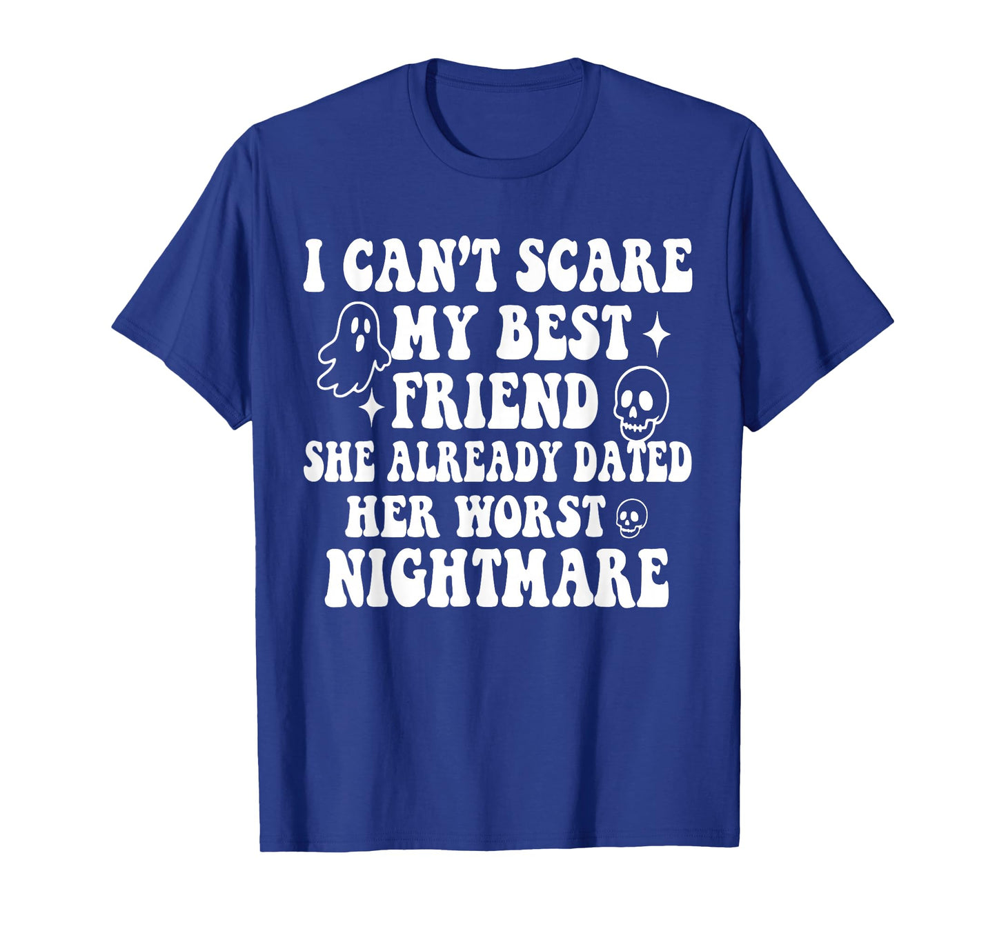 I Can't Scare My Best Friend She Already Dated Worst Ghost T-Shirt