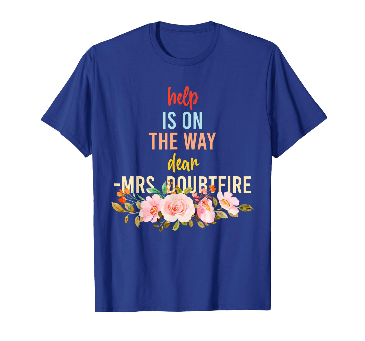 Help is On The Way Dear MRS. Doubtfire T-Shirt