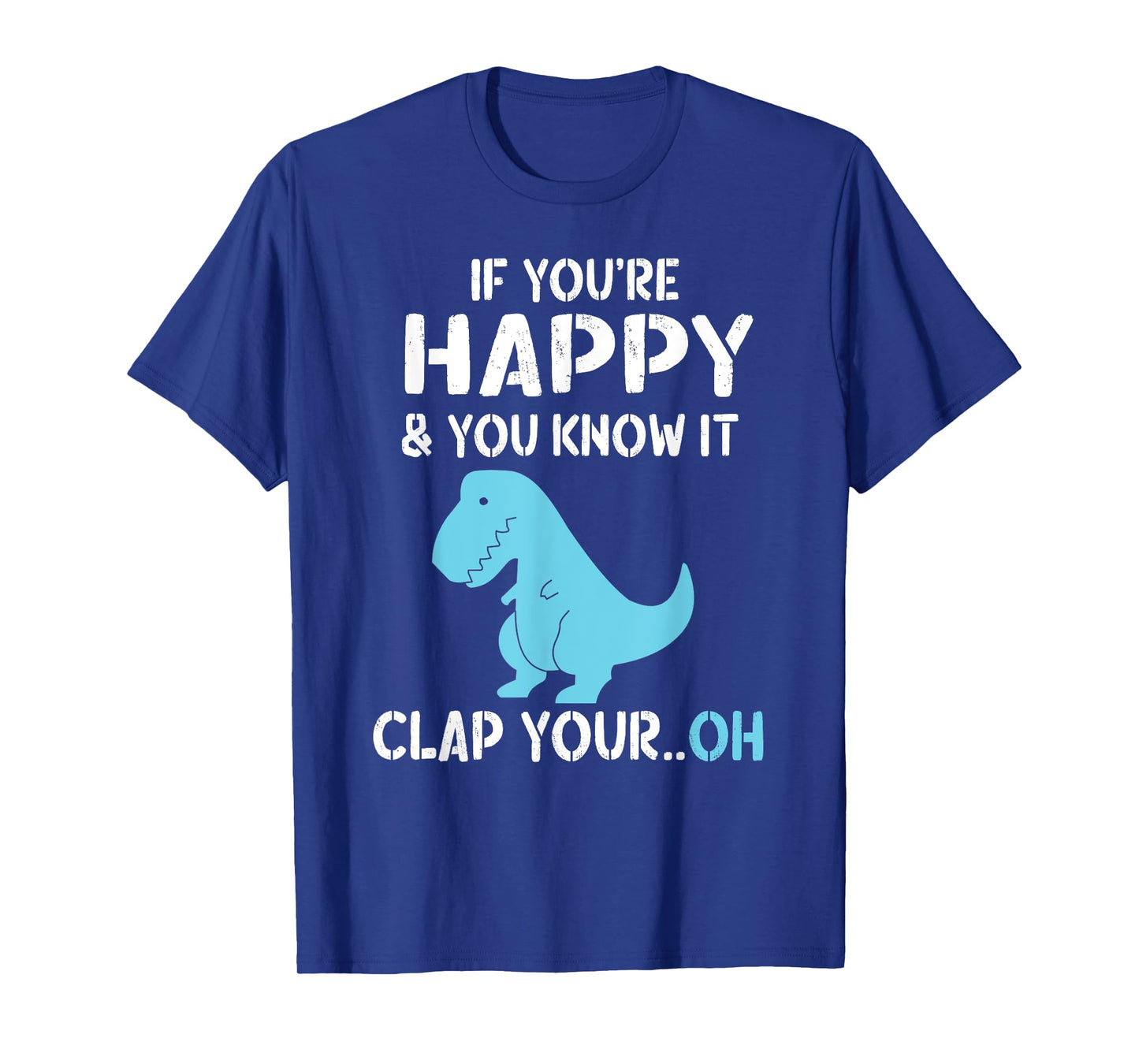 T Rex If You're Happy and You Know It Clap Your Oh - Dino T-Shirt