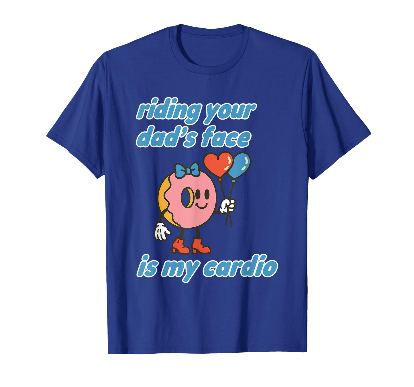Riding Your Dad's Face Is My Cardio Funny Saying Adult Humor T-Shirt