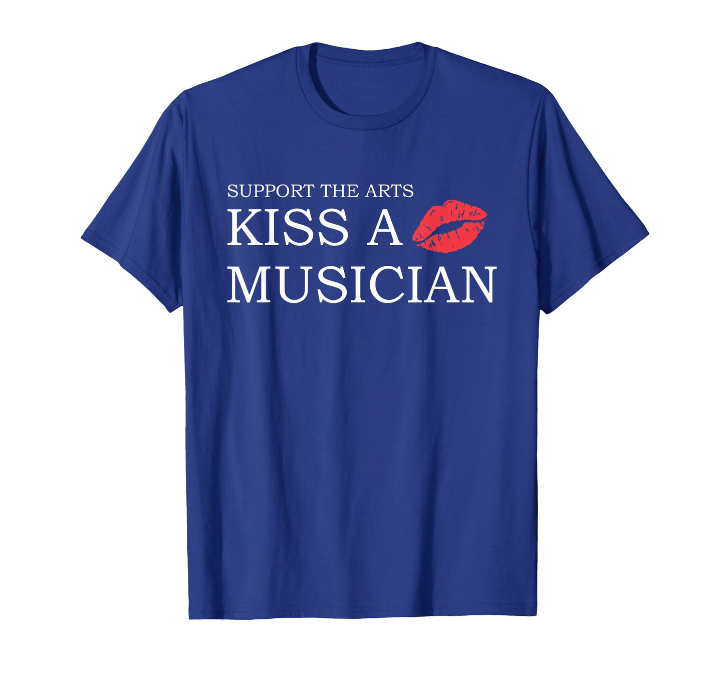 Support The Arts Kiss A Musician Design T-Shirt