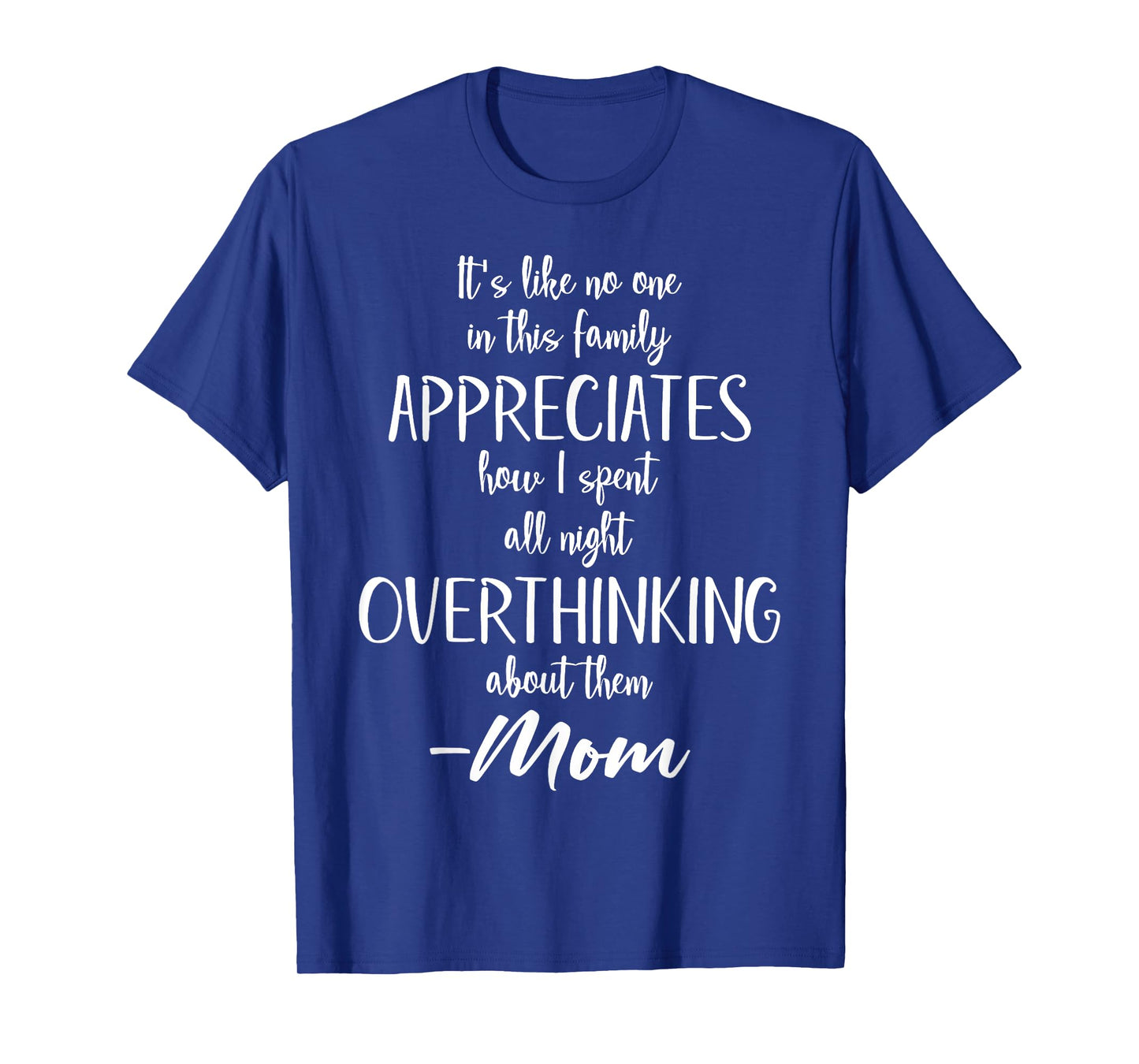 It's Like No One In My Family Appreciates That Mom Quote T-Shirt