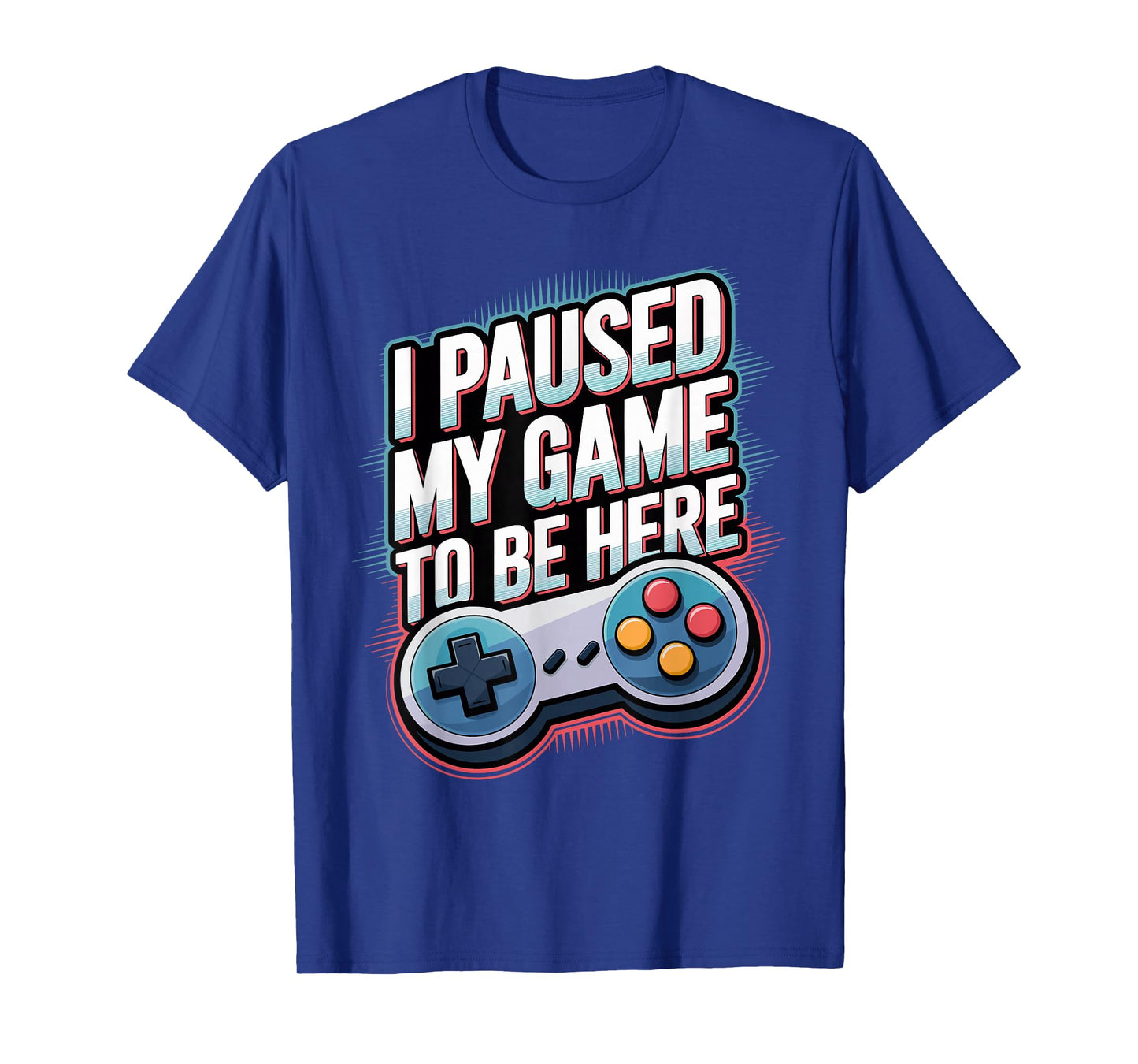 I Paused My Game To Be Here Funny Gamer T-Shirt