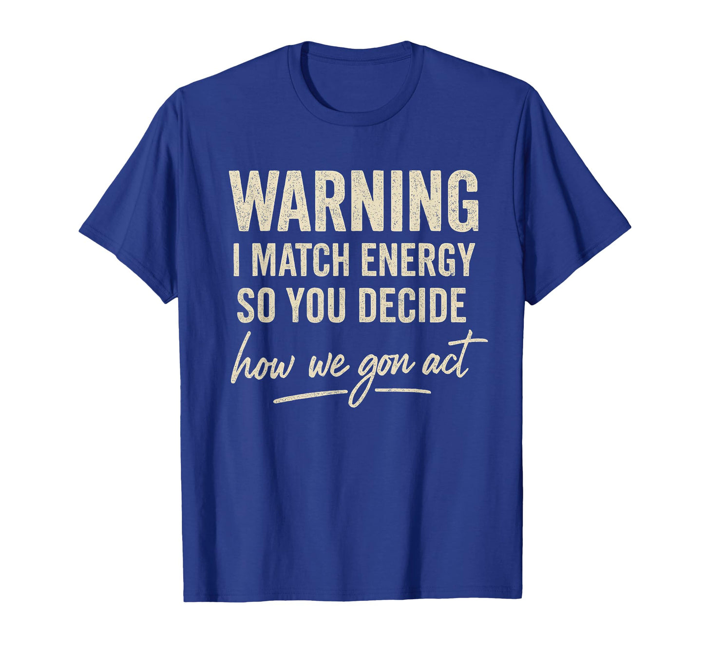 Warning I Match Energy So You Decide How We Gon Act T-Shirt