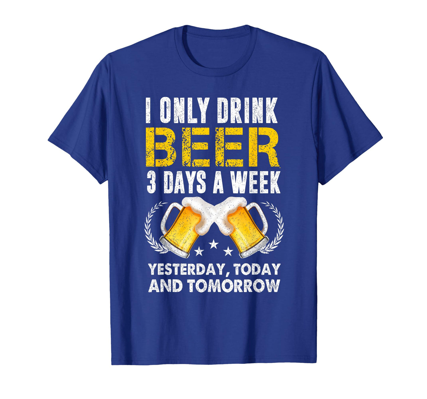 I Only Drink 3 Days A Week Yesterday Today Tomorrow Beer T-Shirt