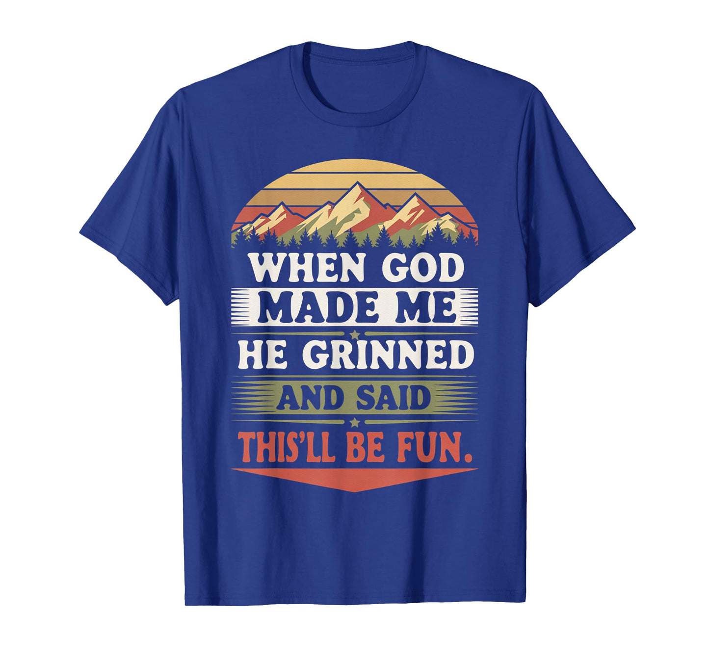 When God Made Me He Grinned Said This'll Be Fun Sarcastic T-Shirt