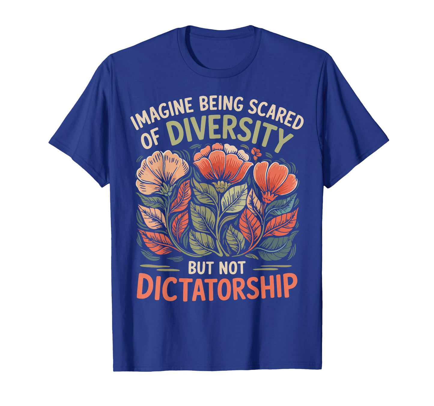 Imagine Being Scared Of Diversity But Not Dictatorship T-Shirt
