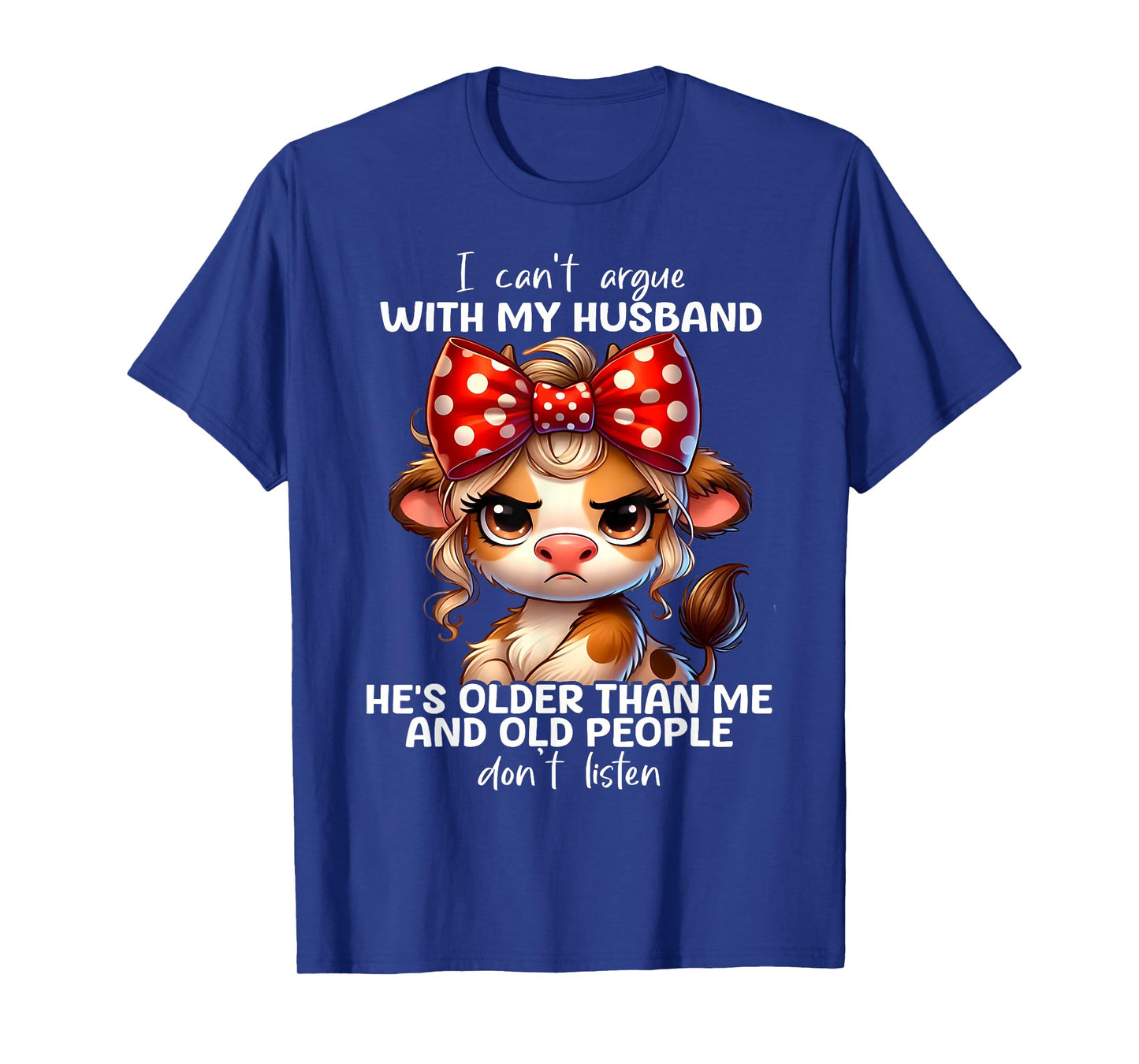 Cow I Can't Argue With My Husband He's Older Than Me And Old T-Shirt
