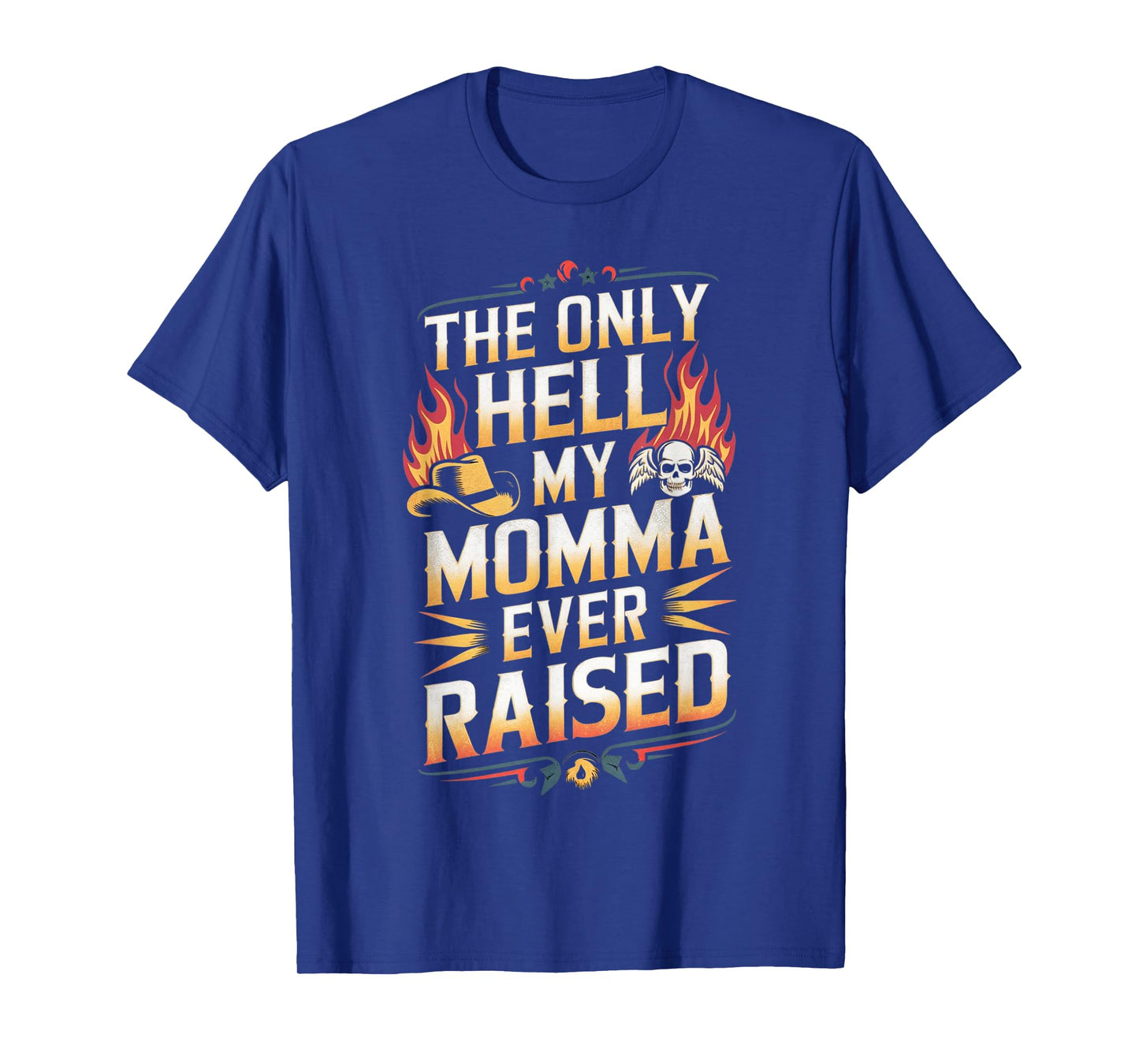 The Only Hell My Momma Ever Raised T-Shirt