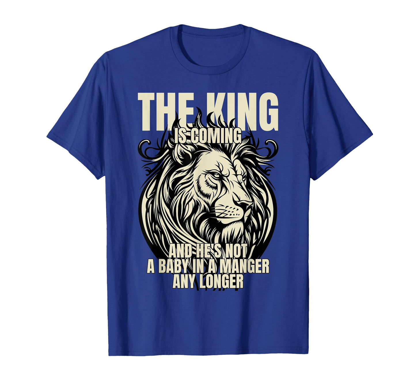 The King Is Coming & He's Not A Baby In A Manger Any Longer T-Shirt